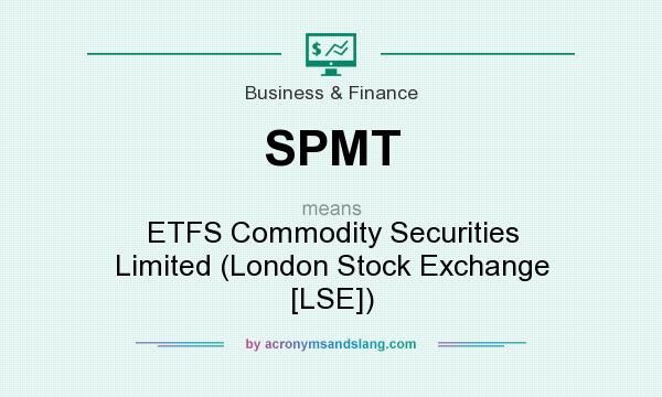 What does SPMT mean? It stands for ETFS Commodity Securities Limited (London Stock Exchange [LSE])