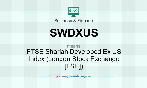 What does SWDXUS mean? It stands for FTSE Shariah Developed Ex US Index (London Stock Exchange [LSE])