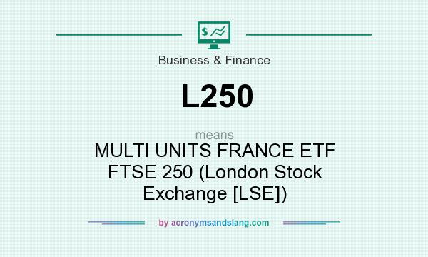 What does L250 mean? It stands for MULTI UNITS FRANCE ETF FTSE 250 (London Stock Exchange [LSE])