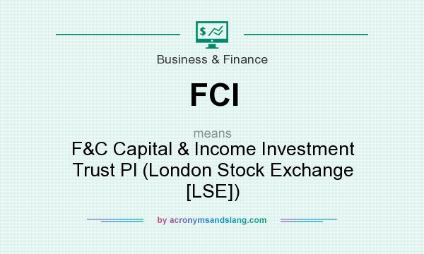What does FCI mean? It stands for F&C Capital & Income Investment Trust Pl (London Stock Exchange [LSE])