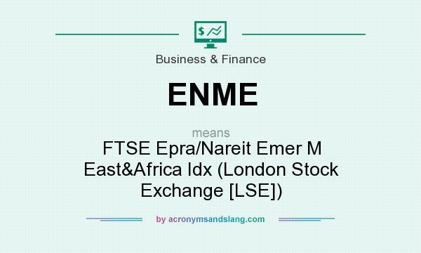 What does ENME mean? It stands for FTSE Epra/Nareit Emer M East&Africa Idx (London Stock Exchange [LSE])
