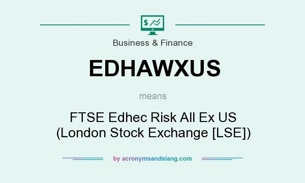 What does EDHAWXUS mean? It stands for FTSE Edhec Risk All Ex US (London Stock Exchange [LSE])