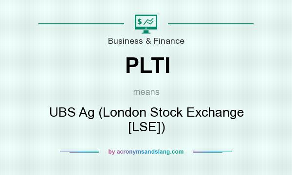 What does PLTI mean? It stands for UBS Ag (London Stock Exchange [LSE])