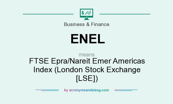 What does ENEL mean? It stands for FTSE Epra/Nareit Emer Americas Index (London Stock Exchange [LSE])