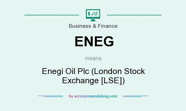 What does ENEG mean? It stands for Enegi Oil Plc (London Stock Exchange [LSE])