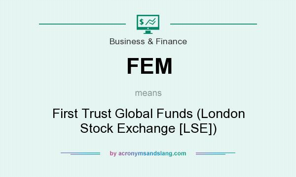 What does FEM mean? It stands for First Trust Global Funds (London Stock Exchange [LSE])