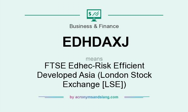 What does EDHDAXJ mean? It stands for FTSE Edhec-Risk Efficient Developed Asia (London Stock Exchange [LSE])