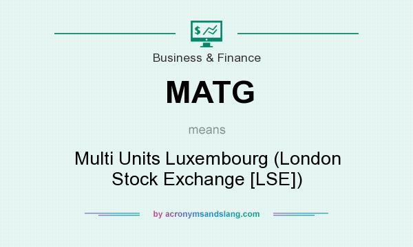 What does MATG mean? It stands for Multi Units Luxembourg (London Stock Exchange [LSE])