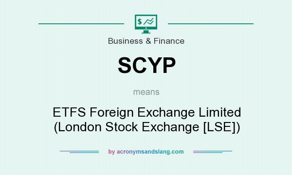 What does SCYP mean? It stands for ETFS Foreign Exchange Limited (London Stock Exchange [LSE])