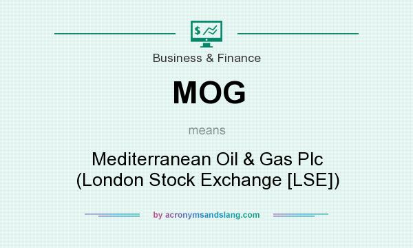 What does MOG mean? It stands for Mediterranean Oil & Gas Plc (London Stock Exchange [LSE])