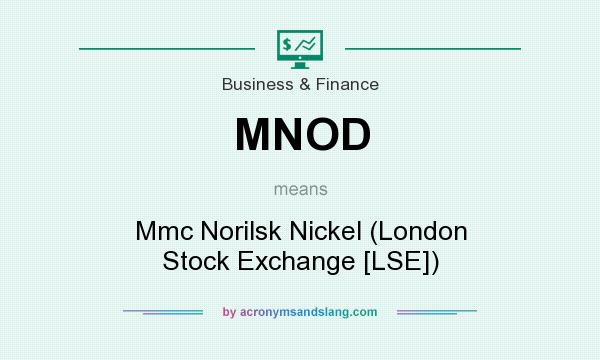 What does MNOD mean? It stands for Mmc Norilsk Nickel (London Stock Exchange [LSE])