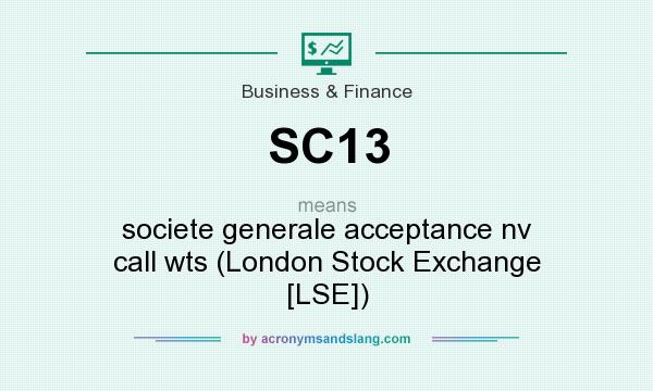 What does SC13 mean? It stands for societe generale acceptance nv call wts (London Stock Exchange [LSE])