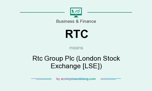 What does RTC mean? It stands for Rtc Group Plc (London Stock Exchange [LSE])