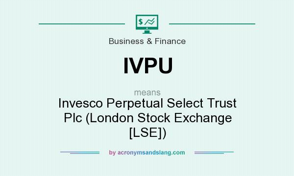 What does IVPU mean? It stands for Invesco Perpetual Select Trust Plc (London Stock Exchange [LSE])