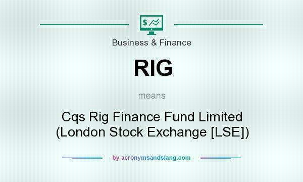 What does RIG mean? It stands for Cqs Rig Finance Fund Limited (London Stock Exchange [LSE])