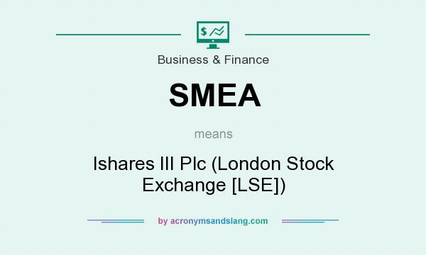 What does SMEA mean? It stands for Ishares III Plc (London Stock Exchange [LSE])