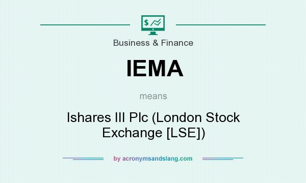 What does IEMA mean? It stands for Ishares III Plc (London Stock Exchange [LSE])