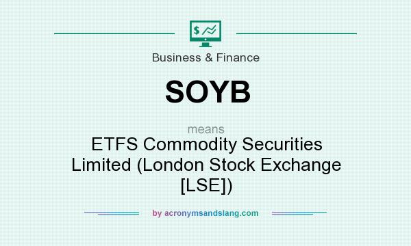 What does SOYB mean? It stands for ETFS Commodity Securities Limited (London Stock Exchange [LSE])