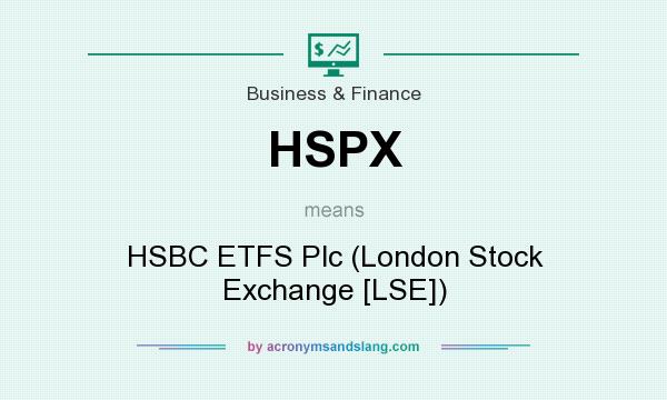 What does HSPX mean? It stands for HSBC ETFS Plc (London Stock Exchange [LSE])