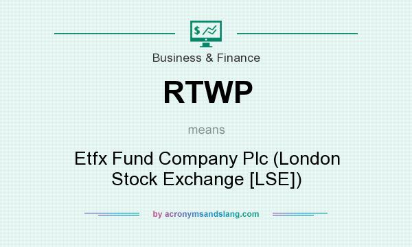 What does RTWP mean? It stands for Etfx Fund Company Plc (London Stock Exchange [LSE])