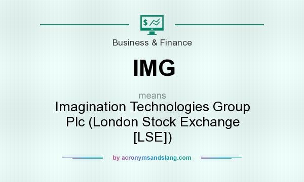 What does IMG mean? It stands for Imagination Technologies Group Plc (London Stock Exchange [LSE])