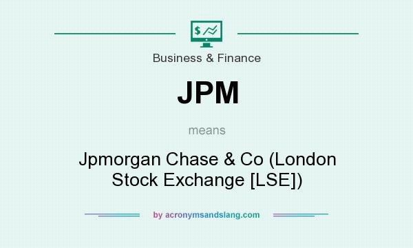 What does JPM mean? It stands for Jpmorgan Chase & Co (London Stock Exchange [LSE])
