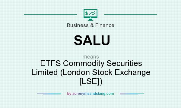 What does SALU mean? It stands for ETFS Commodity Securities Limited (London Stock Exchange [LSE])