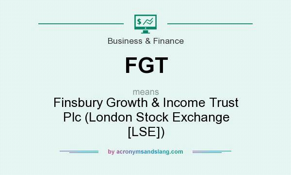 What does FGT mean? It stands for Finsbury Growth & Income Trust Plc (London Stock Exchange [LSE])