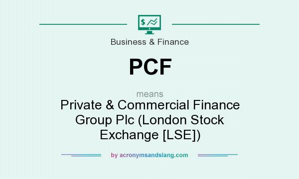 What does PCF mean? It stands for Private & Commercial Finance Group Plc (London Stock Exchange [LSE])