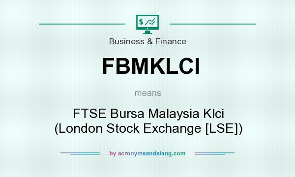 What does FBMKLCI mean? It stands for FTSE Bursa Malaysia Klci (London Stock Exchange [LSE])