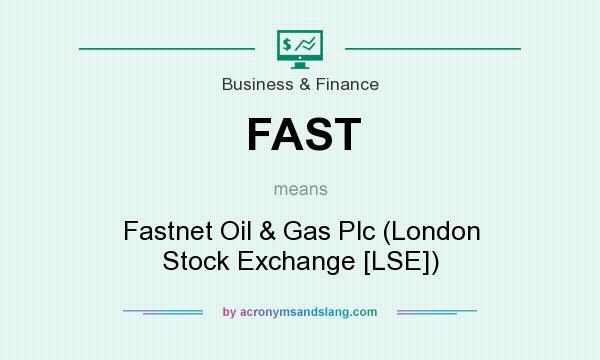 What does FAST mean? It stands for Fastnet Oil & Gas Plc (London Stock Exchange [LSE])
