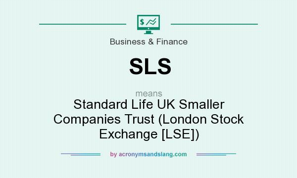 What does SLS mean? It stands for Standard Life UK Smaller Companies Trust (London Stock Exchange [LSE])