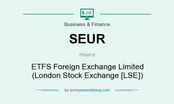 What does SEUR mean? It stands for ETFS Foreign Exchange Limited (London Stock Exchange [LSE])