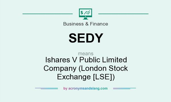 What does SEDY mean? It stands for Ishares V Public Limited Company (London Stock Exchange [LSE])