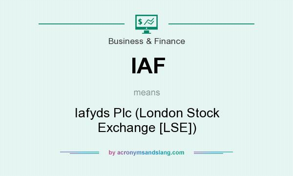 What does IAF mean? It stands for Iafyds Plc (London Stock Exchange [LSE])
