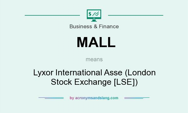 What does MALL mean? It stands for Lyxor International Asse (London Stock Exchange [LSE])