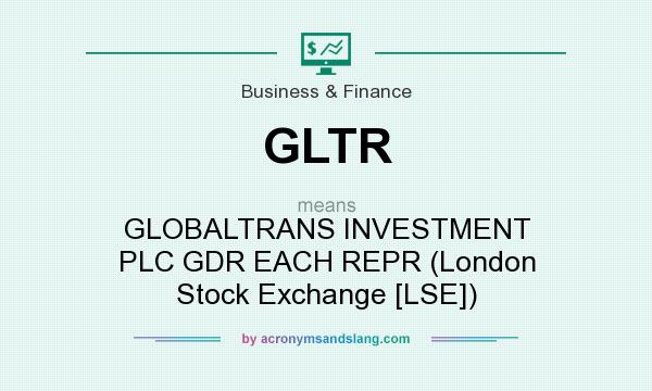 What does GLTR mean? It stands for GLOBALTRANS INVESTMENT PLC GDR EACH REPR (London Stock Exchange [LSE])