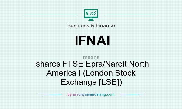 What does IFNAI mean? It stands for Ishares FTSE Epra/Nareit North America I (London Stock Exchange [LSE])