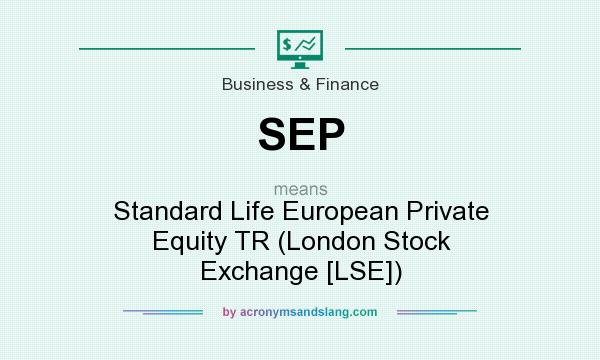 What does SEP mean? It stands for Standard Life European Private Equity TR (London Stock Exchange [LSE])