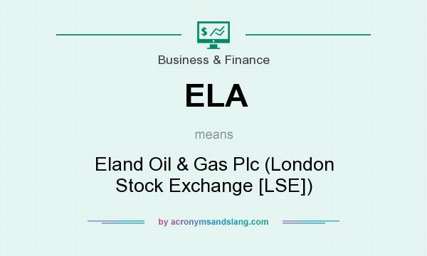 What does ELA mean? It stands for Eland Oil & Gas Plc (London Stock Exchange [LSE])