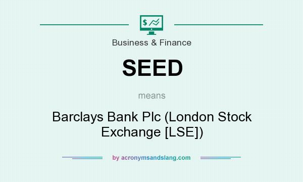 What does SEED mean? It stands for Barclays Bank Plc (London Stock Exchange [LSE])