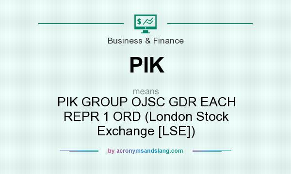 What does PIK mean? It stands for PIK GROUP OJSC GDR EACH REPR 1 ORD (London Stock Exchange [LSE])