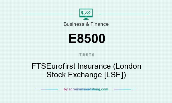 What does E8500 mean? It stands for FTSEurofirst Insurance (London Stock Exchange [LSE])