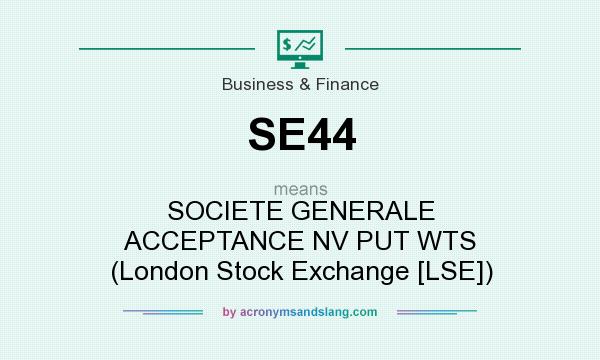 What does SE44 mean? It stands for SOCIETE GENERALE ACCEPTANCE NV PUT WTS (London Stock Exchange [LSE])