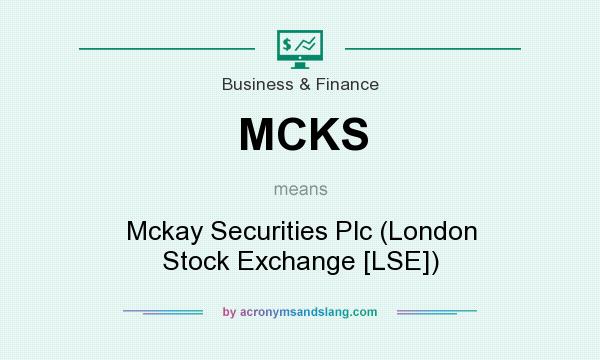What does MCKS mean? It stands for Mckay Securities Plc (London Stock Exchange [LSE])