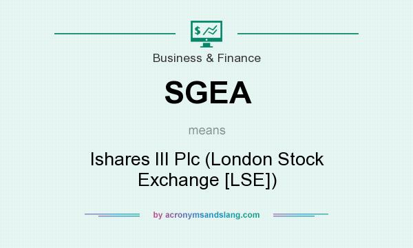 What does SGEA mean? It stands for Ishares III Plc (London Stock Exchange [LSE])
