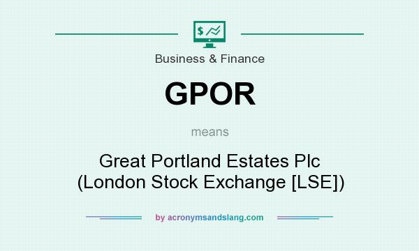 What does GPOR mean? It stands for Great Portland Estates Plc (London Stock Exchange [LSE])