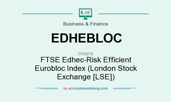 What does EDHEBLOC mean? It stands for FTSE Edhec-Risk Efficient Eurobloc Index (London Stock Exchange [LSE])