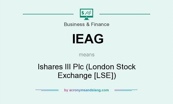 What does IEAG mean? It stands for Ishares III Plc (London Stock Exchange [LSE])
