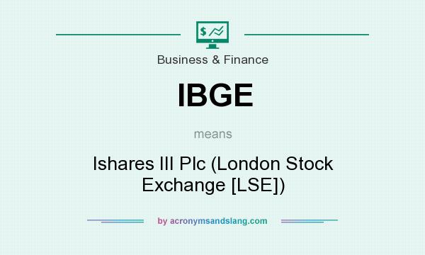 What does IBGE mean? It stands for Ishares III Plc (London Stock Exchange [LSE])